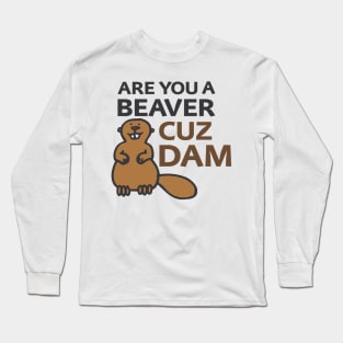 Are You a Beaver? Cuz Dam Long Sleeve T-Shirt